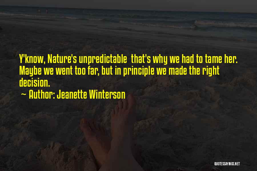 Jeanette Winterson Quotes: Y'know, Nature's Unpredictable That's Why We Had To Tame Her. Maybe We Went Too Far, But In Principle We Made