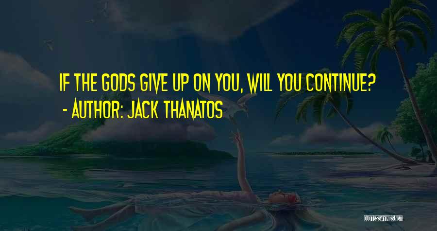 Jack Thanatos Quotes: If The Gods Give Up On You, Will You Continue?