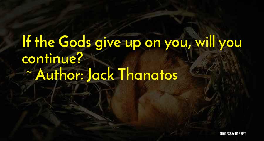 Jack Thanatos Quotes: If The Gods Give Up On You, Will You Continue?