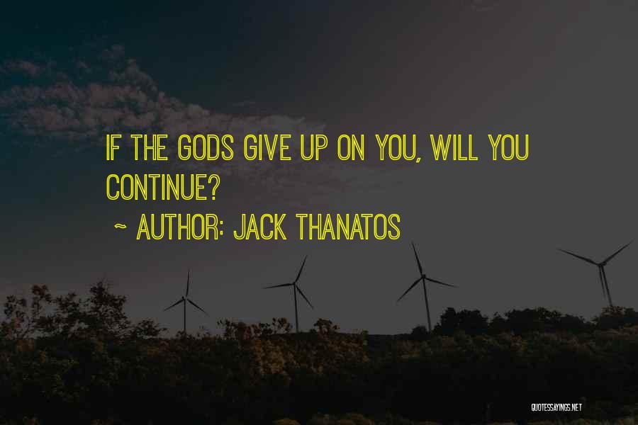 Jack Thanatos Quotes: If The Gods Give Up On You, Will You Continue?