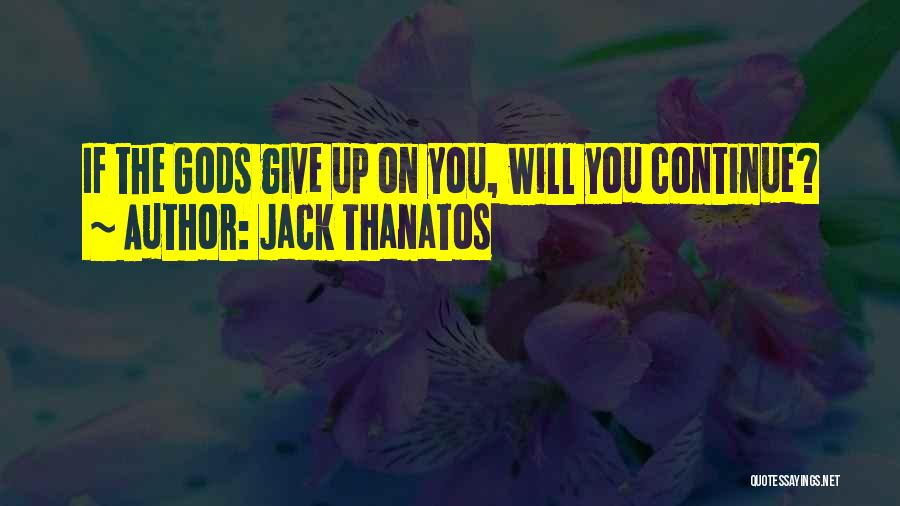 Jack Thanatos Quotes: If The Gods Give Up On You, Will You Continue?