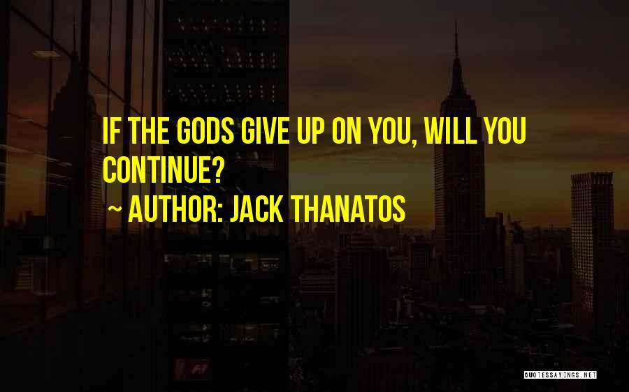 Jack Thanatos Quotes: If The Gods Give Up On You, Will You Continue?