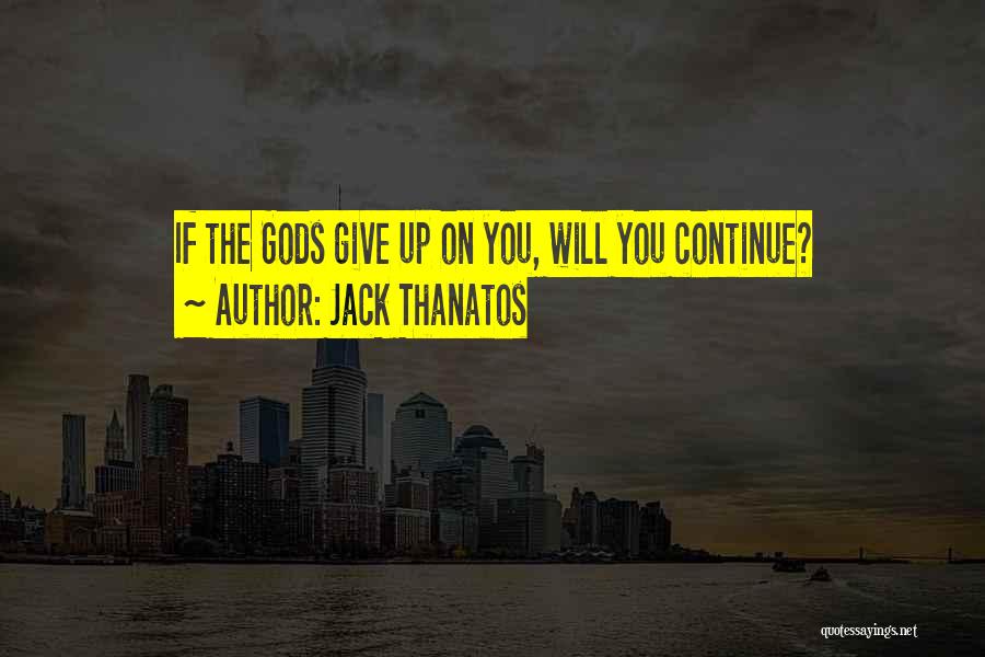 Jack Thanatos Quotes: If The Gods Give Up On You, Will You Continue?