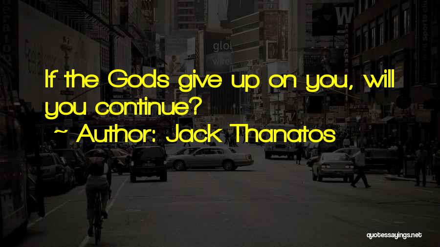 Jack Thanatos Quotes: If The Gods Give Up On You, Will You Continue?