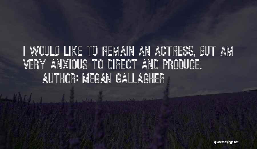 Megan Gallagher Quotes: I Would Like To Remain An Actress, But Am Very Anxious To Direct And Produce.