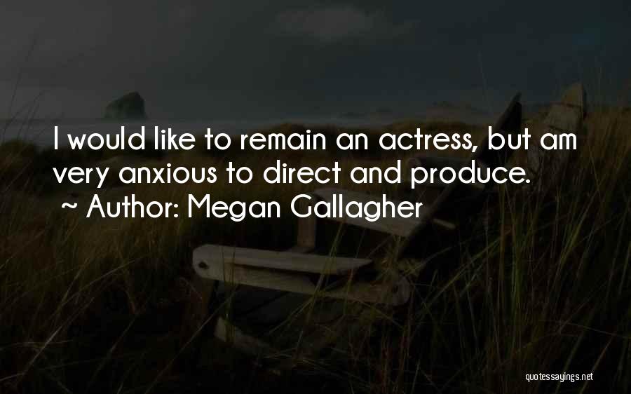 Megan Gallagher Quotes: I Would Like To Remain An Actress, But Am Very Anxious To Direct And Produce.