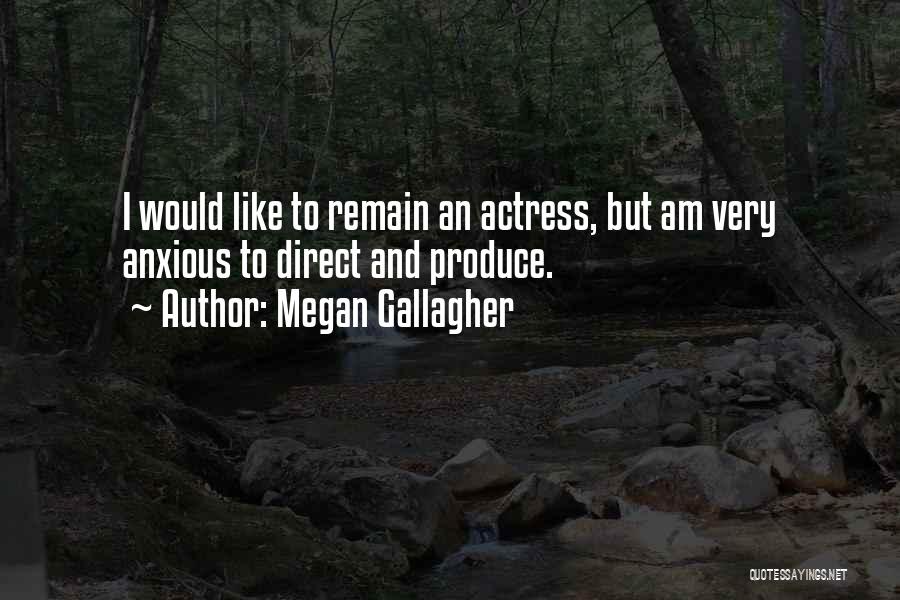 Megan Gallagher Quotes: I Would Like To Remain An Actress, But Am Very Anxious To Direct And Produce.