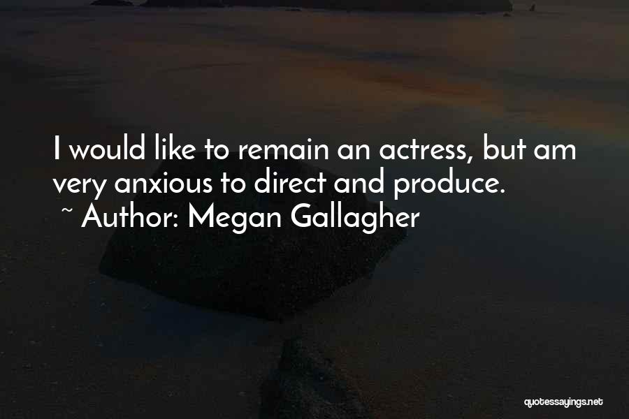 Megan Gallagher Quotes: I Would Like To Remain An Actress, But Am Very Anxious To Direct And Produce.