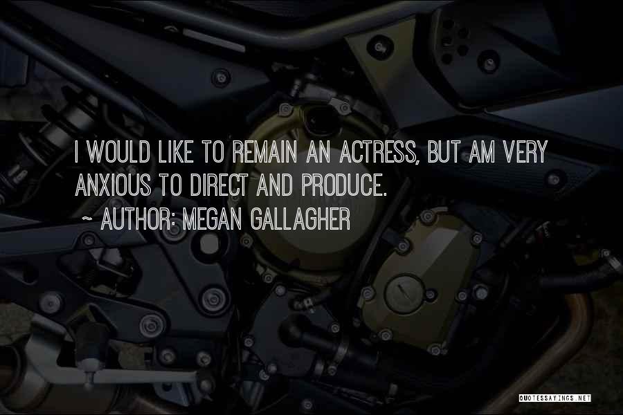 Megan Gallagher Quotes: I Would Like To Remain An Actress, But Am Very Anxious To Direct And Produce.