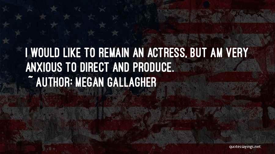 Megan Gallagher Quotes: I Would Like To Remain An Actress, But Am Very Anxious To Direct And Produce.