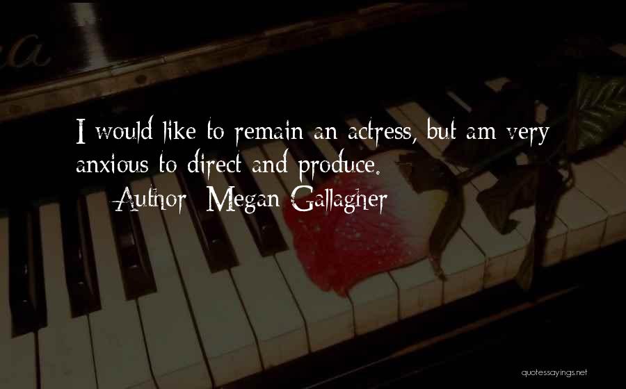 Megan Gallagher Quotes: I Would Like To Remain An Actress, But Am Very Anxious To Direct And Produce.