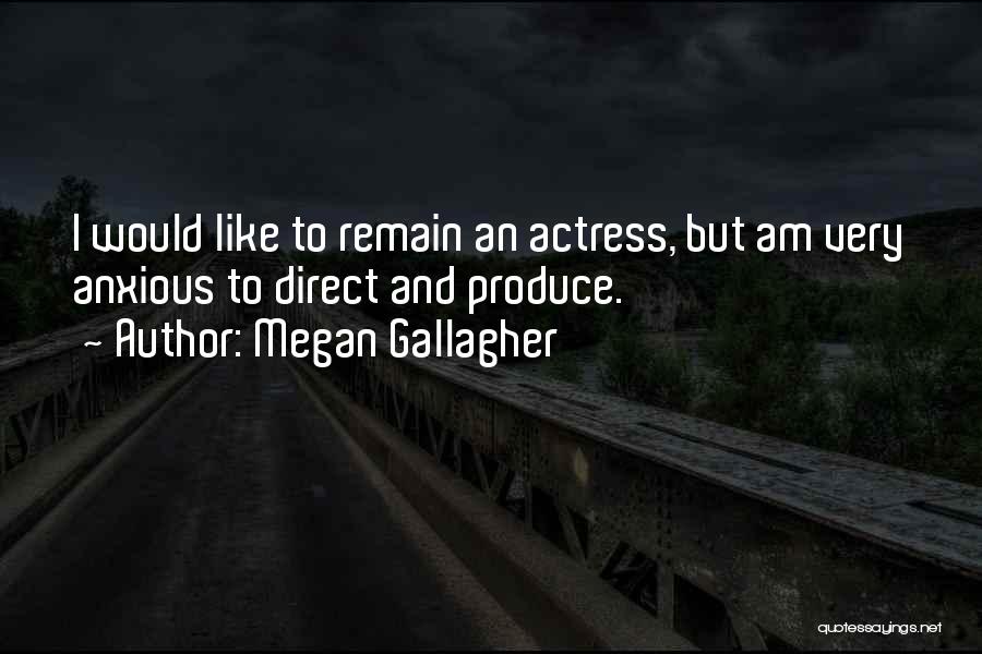 Megan Gallagher Quotes: I Would Like To Remain An Actress, But Am Very Anxious To Direct And Produce.