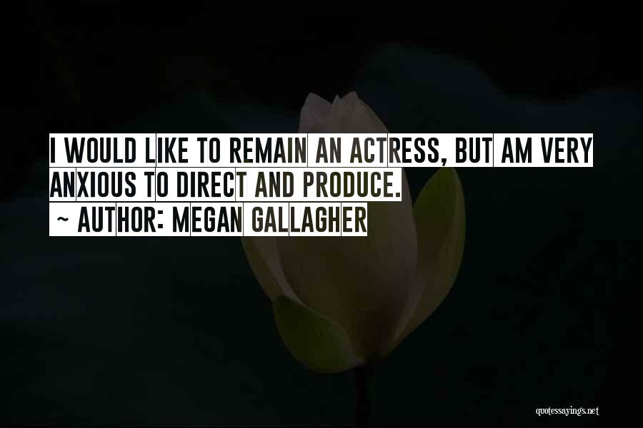 Megan Gallagher Quotes: I Would Like To Remain An Actress, But Am Very Anxious To Direct And Produce.
