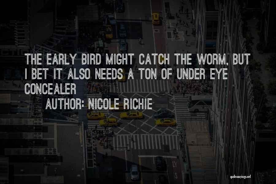Nicole Richie Quotes: The Early Bird Might Catch The Worm, But I Bet It Also Needs A Ton Of Under Eye Concealer