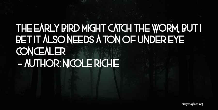 Nicole Richie Quotes: The Early Bird Might Catch The Worm, But I Bet It Also Needs A Ton Of Under Eye Concealer