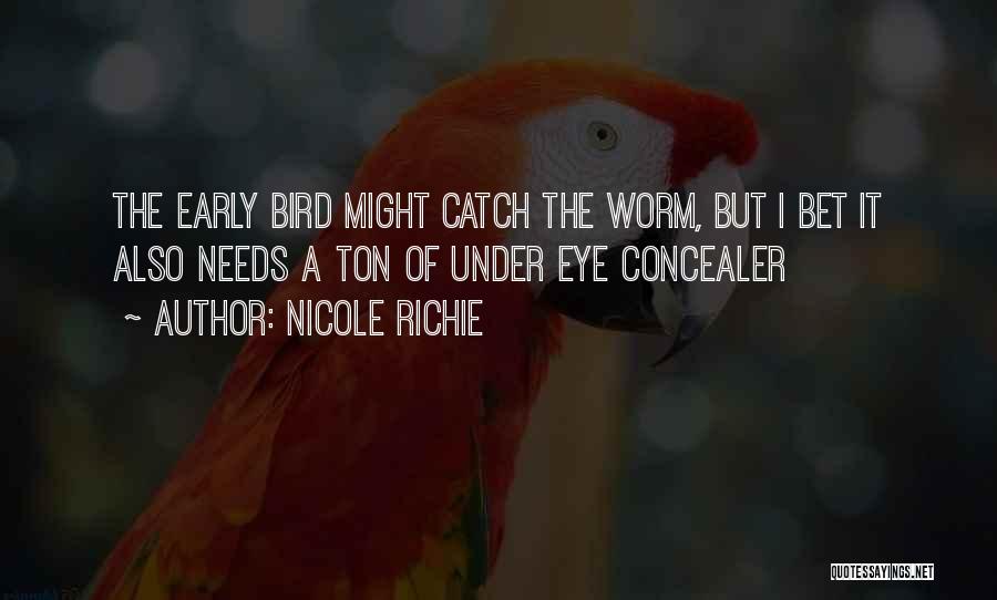 Nicole Richie Quotes: The Early Bird Might Catch The Worm, But I Bet It Also Needs A Ton Of Under Eye Concealer