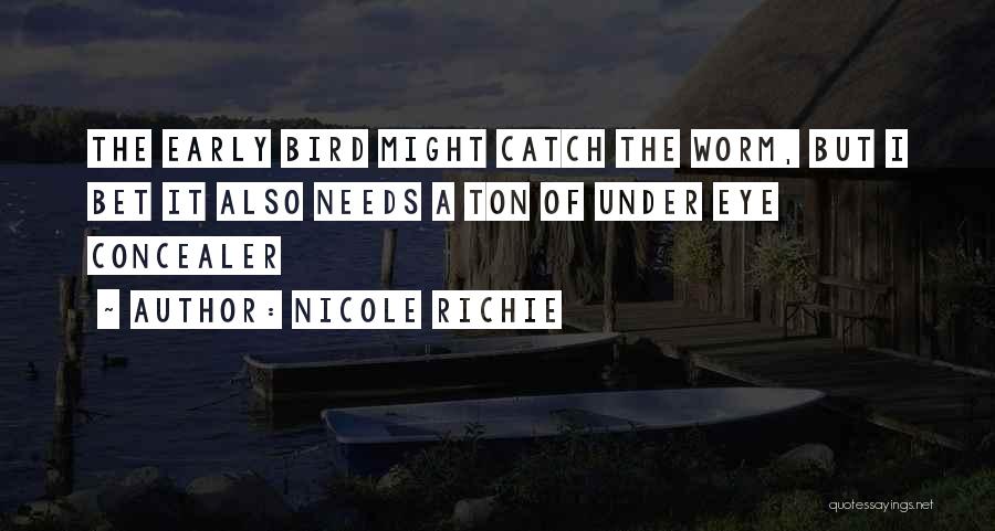 Nicole Richie Quotes: The Early Bird Might Catch The Worm, But I Bet It Also Needs A Ton Of Under Eye Concealer