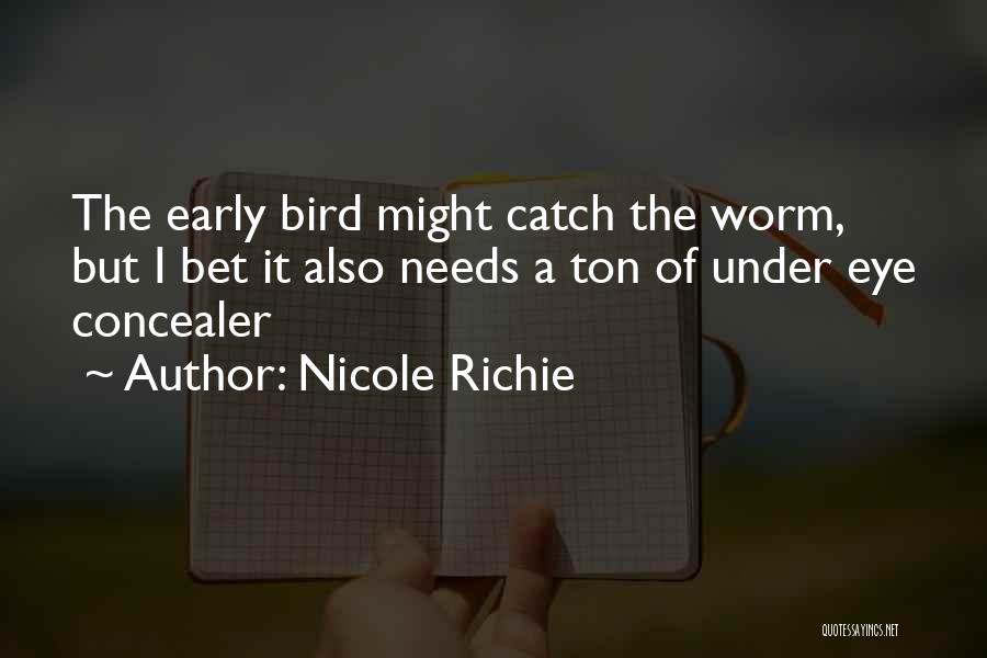 Nicole Richie Quotes: The Early Bird Might Catch The Worm, But I Bet It Also Needs A Ton Of Under Eye Concealer