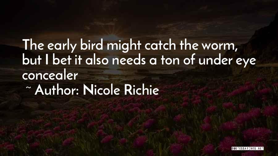 Nicole Richie Quotes: The Early Bird Might Catch The Worm, But I Bet It Also Needs A Ton Of Under Eye Concealer
