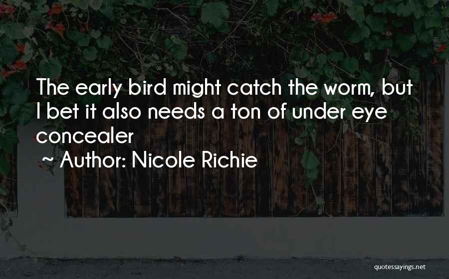 Nicole Richie Quotes: The Early Bird Might Catch The Worm, But I Bet It Also Needs A Ton Of Under Eye Concealer