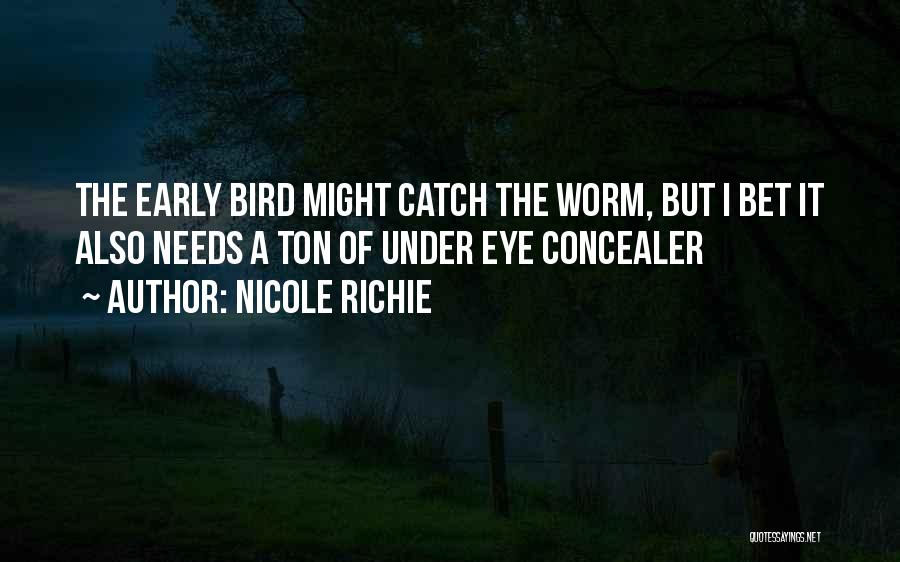 Nicole Richie Quotes: The Early Bird Might Catch The Worm, But I Bet It Also Needs A Ton Of Under Eye Concealer