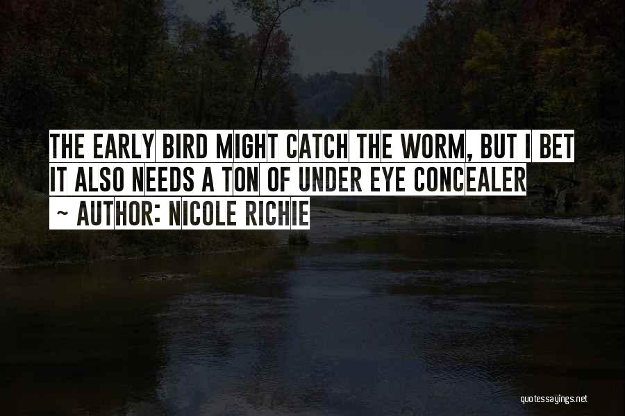 Nicole Richie Quotes: The Early Bird Might Catch The Worm, But I Bet It Also Needs A Ton Of Under Eye Concealer