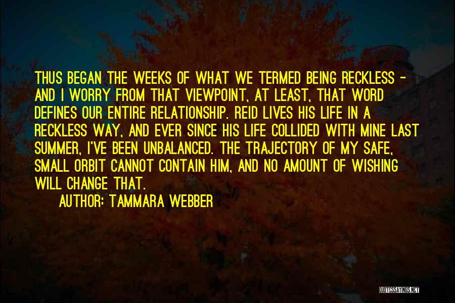 Tammara Webber Quotes: Thus Began The Weeks Of What We Termed Being Reckless - And I Worry From That Viewpoint, At Least, That