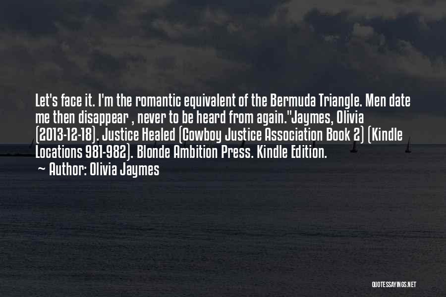 Olivia Jaymes Quotes: Let's Face It. I'm The Romantic Equivalent Of The Bermuda Triangle. Men Date Me Then Disappear , Never To Be