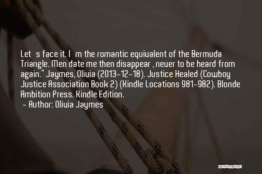 Olivia Jaymes Quotes: Let's Face It. I'm The Romantic Equivalent Of The Bermuda Triangle. Men Date Me Then Disappear , Never To Be