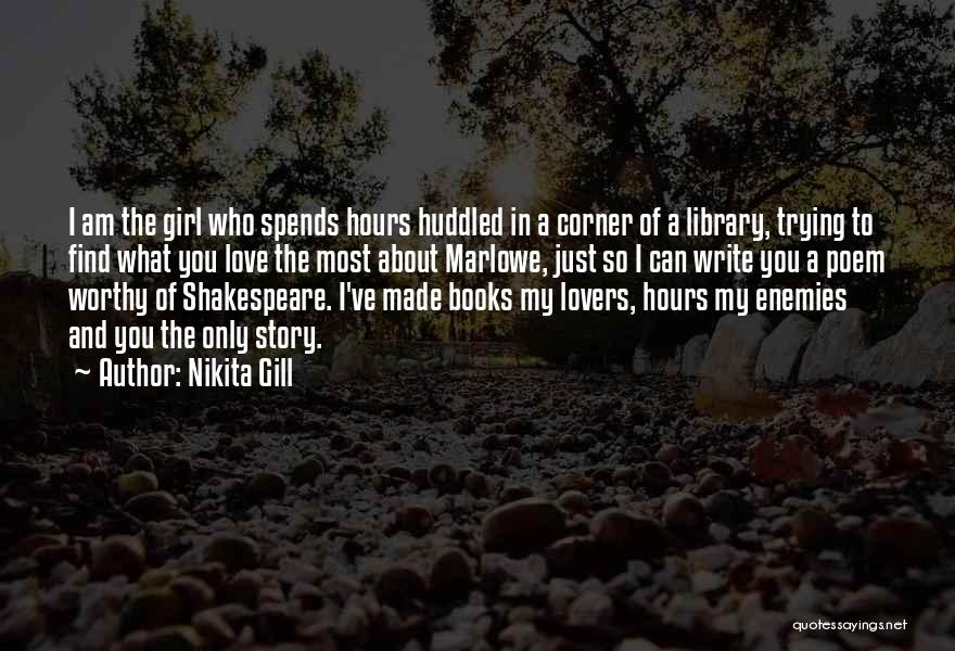 Nikita Gill Quotes: I Am The Girl Who Spends Hours Huddled In A Corner Of A Library, Trying To Find What You Love