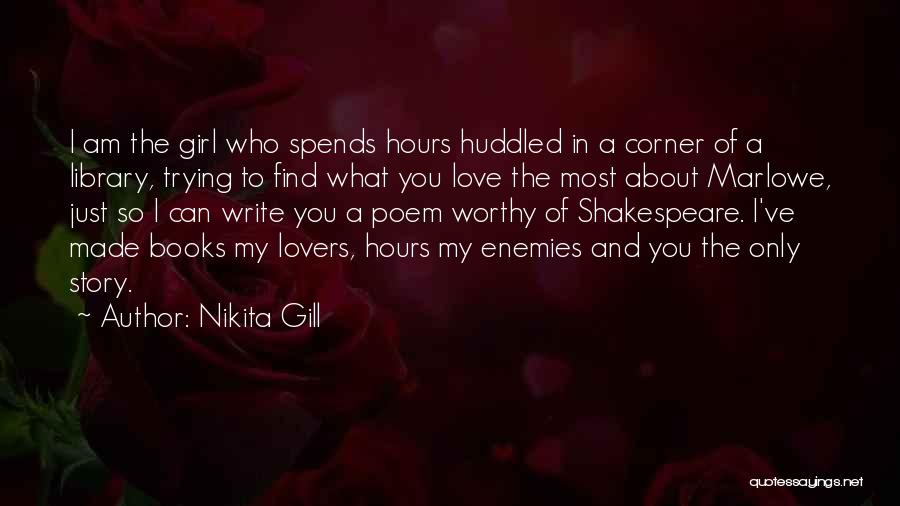 Nikita Gill Quotes: I Am The Girl Who Spends Hours Huddled In A Corner Of A Library, Trying To Find What You Love