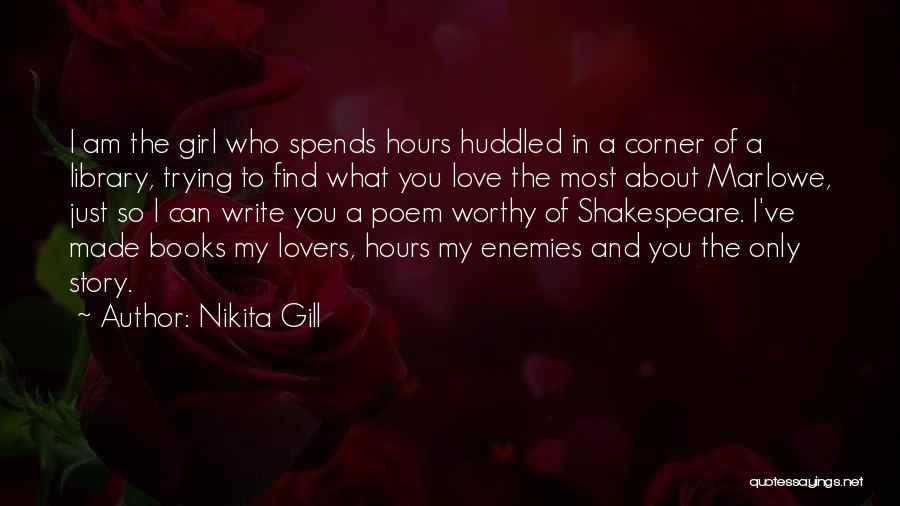 Nikita Gill Quotes: I Am The Girl Who Spends Hours Huddled In A Corner Of A Library, Trying To Find What You Love