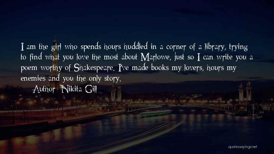 Nikita Gill Quotes: I Am The Girl Who Spends Hours Huddled In A Corner Of A Library, Trying To Find What You Love