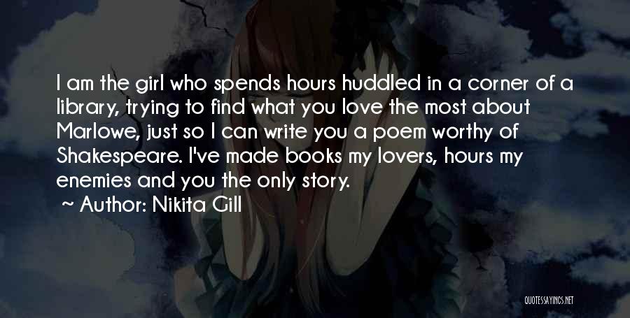 Nikita Gill Quotes: I Am The Girl Who Spends Hours Huddled In A Corner Of A Library, Trying To Find What You Love