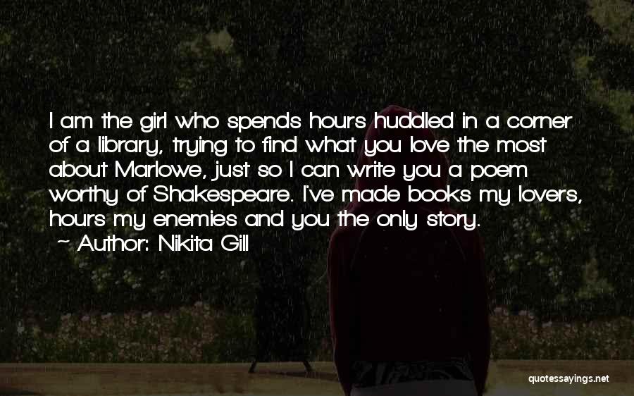 Nikita Gill Quotes: I Am The Girl Who Spends Hours Huddled In A Corner Of A Library, Trying To Find What You Love