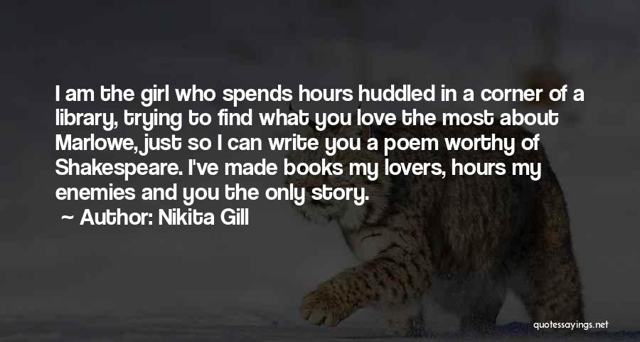 Nikita Gill Quotes: I Am The Girl Who Spends Hours Huddled In A Corner Of A Library, Trying To Find What You Love