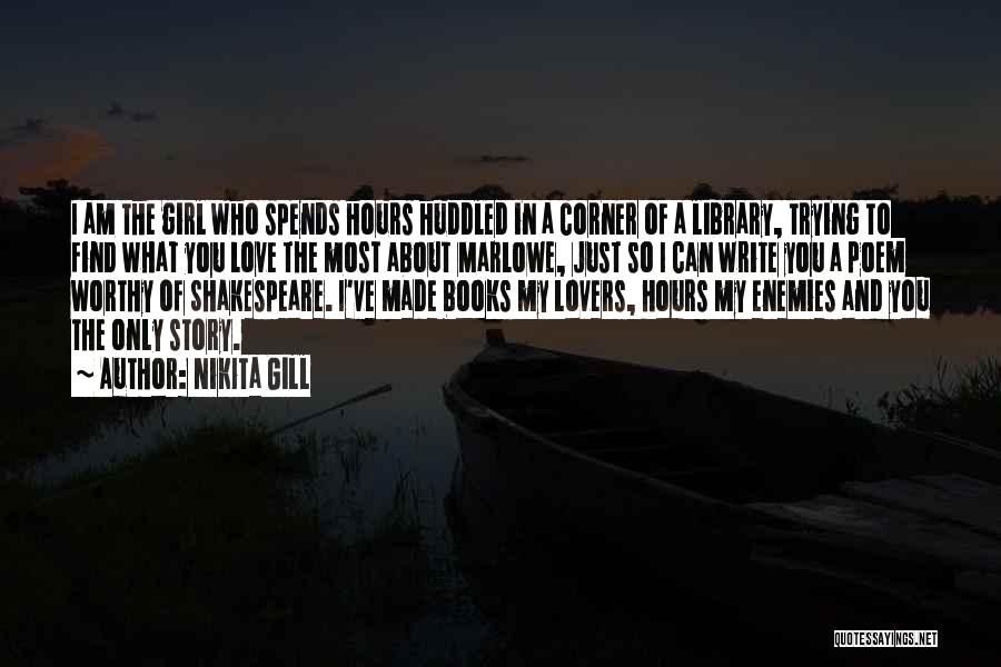 Nikita Gill Quotes: I Am The Girl Who Spends Hours Huddled In A Corner Of A Library, Trying To Find What You Love