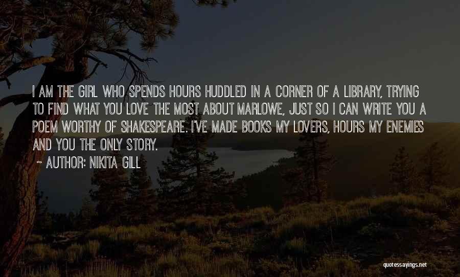 Nikita Gill Quotes: I Am The Girl Who Spends Hours Huddled In A Corner Of A Library, Trying To Find What You Love