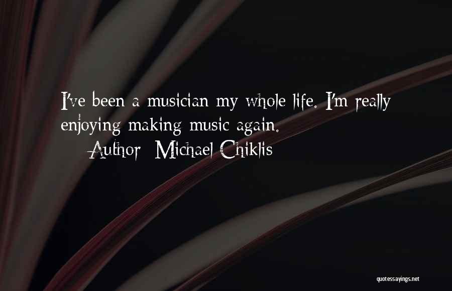 Michael Chiklis Quotes: I've Been A Musician My Whole Life. I'm Really Enjoying Making Music Again.