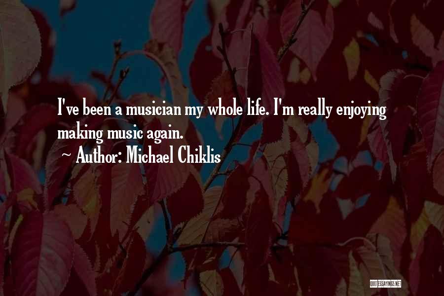 Michael Chiklis Quotes: I've Been A Musician My Whole Life. I'm Really Enjoying Making Music Again.