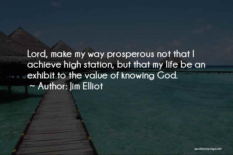 Jim Elliot Quotes: Lord, Make My Way Prosperous Not That I Achieve High Station, But That My Life Be An Exhibit To The