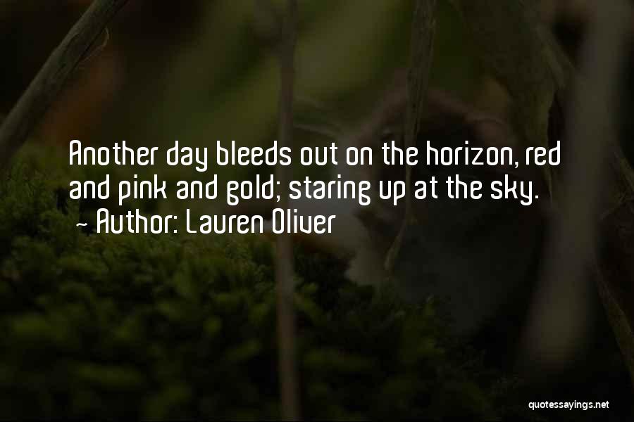 Lauren Oliver Quotes: Another Day Bleeds Out On The Horizon, Red And Pink And Gold; Staring Up At The Sky.