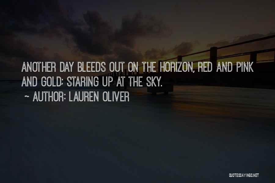 Lauren Oliver Quotes: Another Day Bleeds Out On The Horizon, Red And Pink And Gold; Staring Up At The Sky.