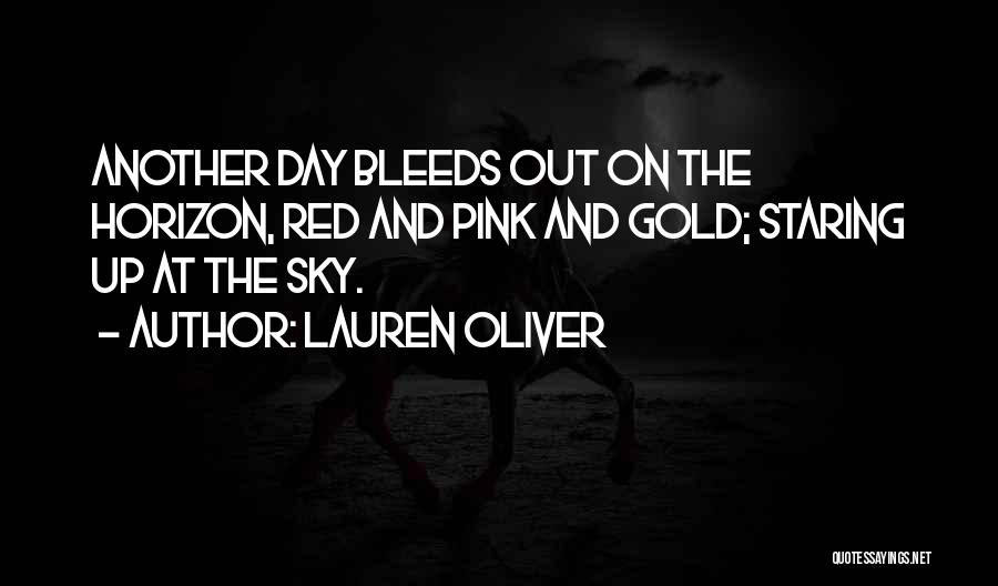 Lauren Oliver Quotes: Another Day Bleeds Out On The Horizon, Red And Pink And Gold; Staring Up At The Sky.