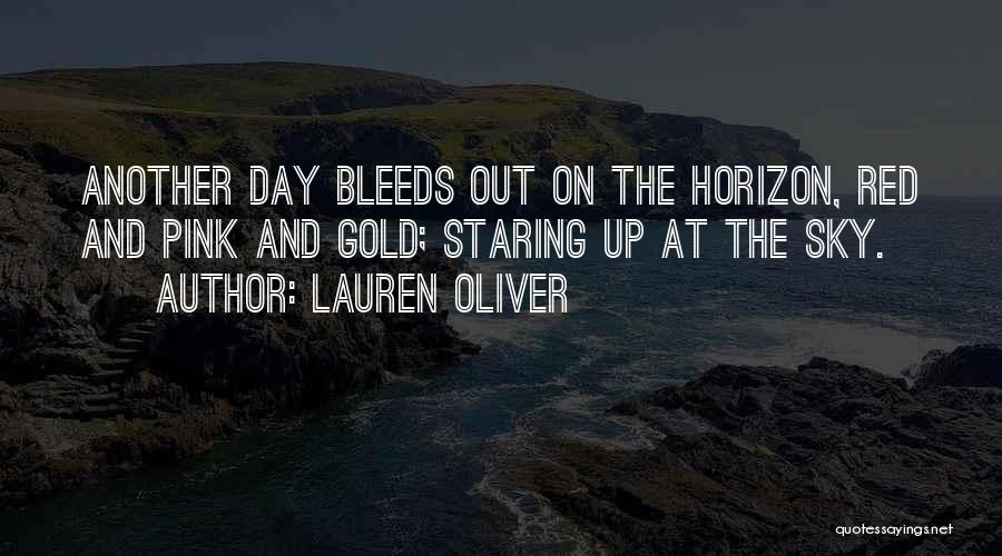 Lauren Oliver Quotes: Another Day Bleeds Out On The Horizon, Red And Pink And Gold; Staring Up At The Sky.