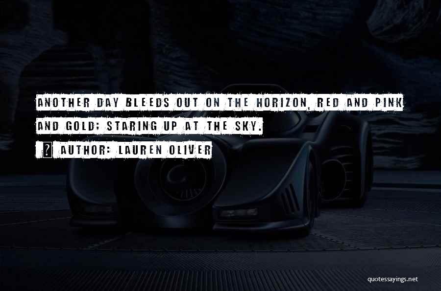 Lauren Oliver Quotes: Another Day Bleeds Out On The Horizon, Red And Pink And Gold; Staring Up At The Sky.