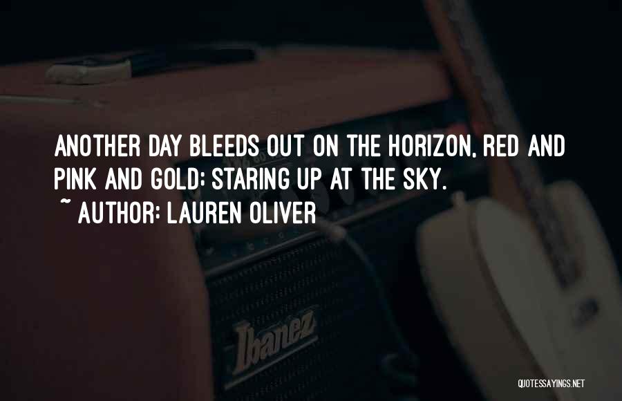 Lauren Oliver Quotes: Another Day Bleeds Out On The Horizon, Red And Pink And Gold; Staring Up At The Sky.