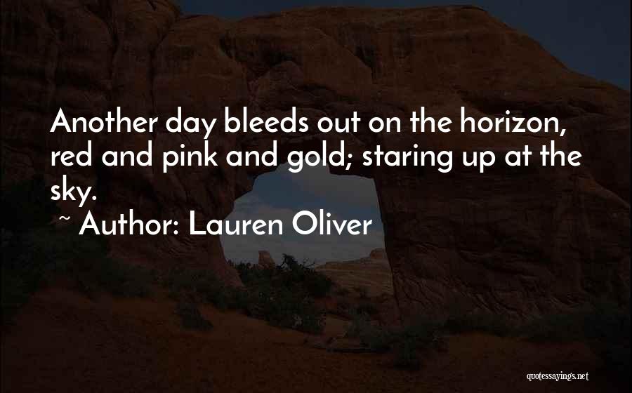 Lauren Oliver Quotes: Another Day Bleeds Out On The Horizon, Red And Pink And Gold; Staring Up At The Sky.