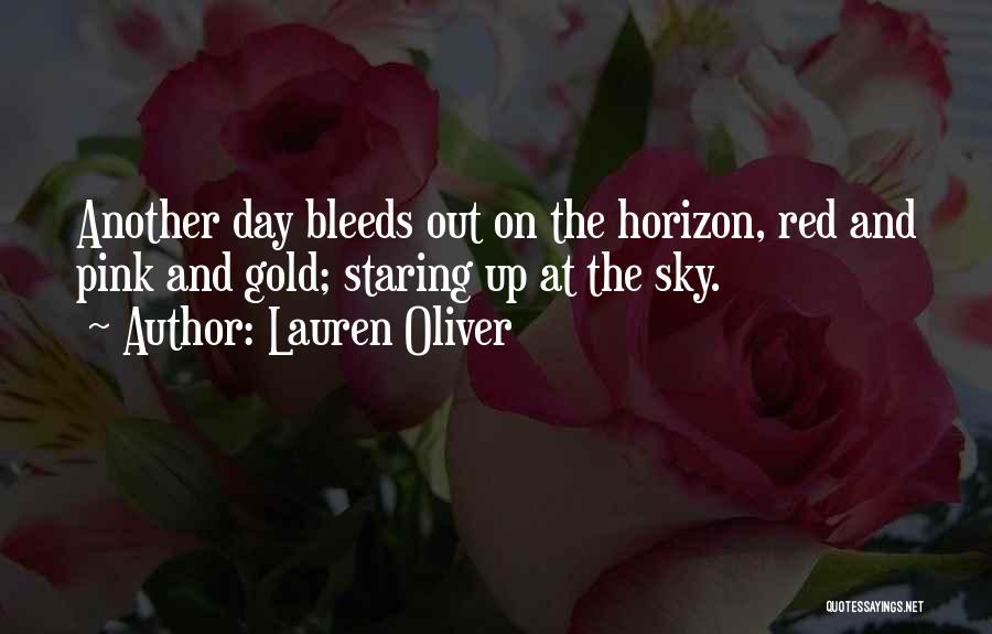 Lauren Oliver Quotes: Another Day Bleeds Out On The Horizon, Red And Pink And Gold; Staring Up At The Sky.