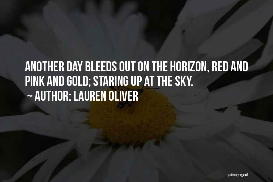 Lauren Oliver Quotes: Another Day Bleeds Out On The Horizon, Red And Pink And Gold; Staring Up At The Sky.
